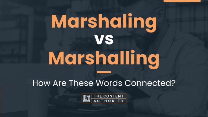 Marshaling vs Marshalling: How Are These Words Connected?