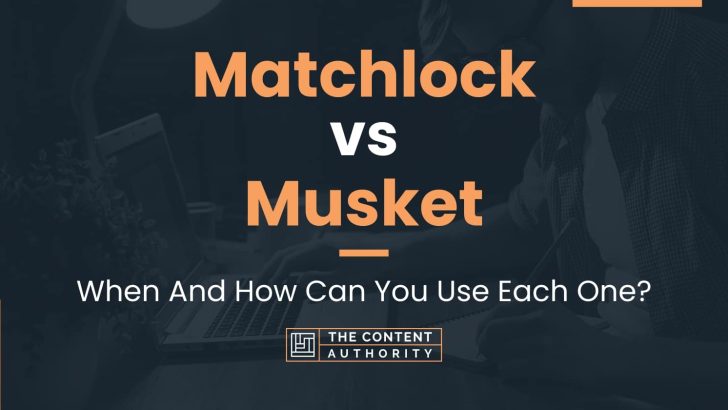 Matchlock vs Musket: When And How Can You Use Each One?