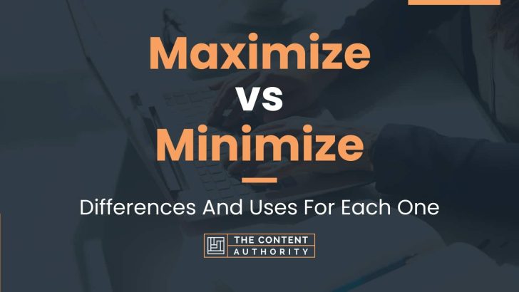 Maximize vs Minimize: Differences And Uses For Each One