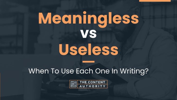 Meaningless vs Useless: When To Use Each One In Writing?