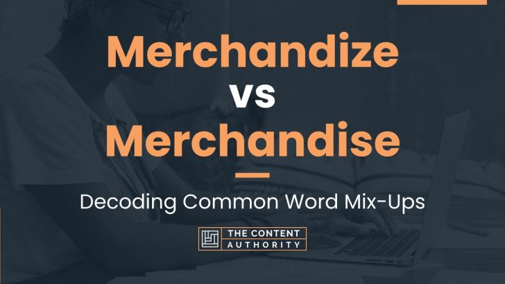 Merchandize vs Merchandise: Decoding Common Word Mix-Ups