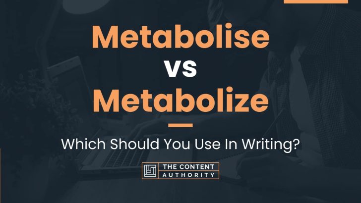 Metabolise vs Metabolize: Which Should You Use In Writing?