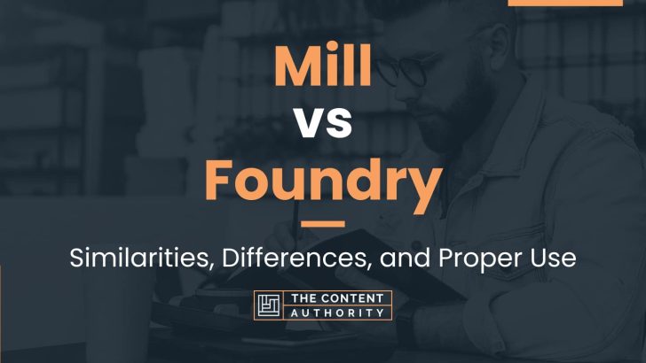 Mill vs Foundry: Similarities, Differences, and Proper Use