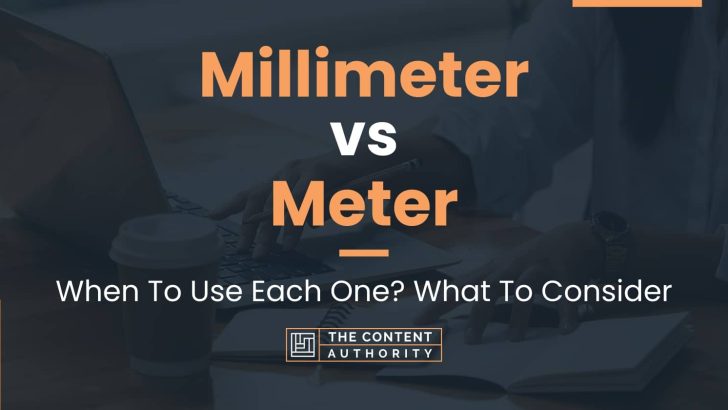 Millimeter vs Meter: When To Use Each One? What To Consider