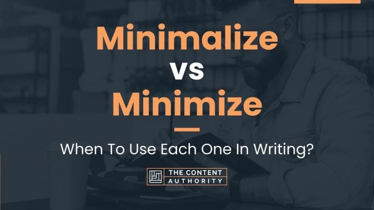 Minimalize vs Minimize: When To Use Each One In Writing?
