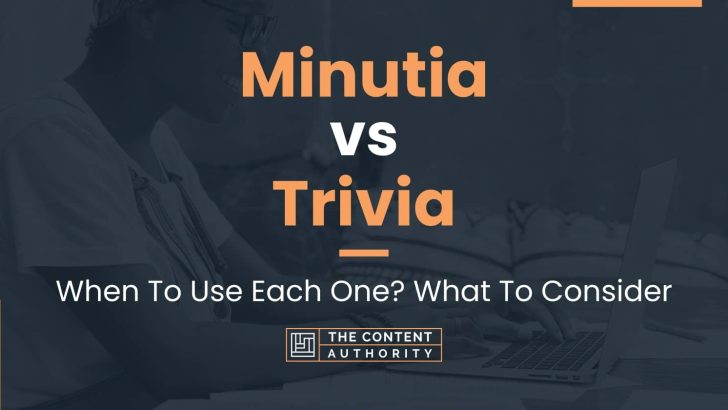 Minutia vs Trivia: When To Use Each One? What To Consider