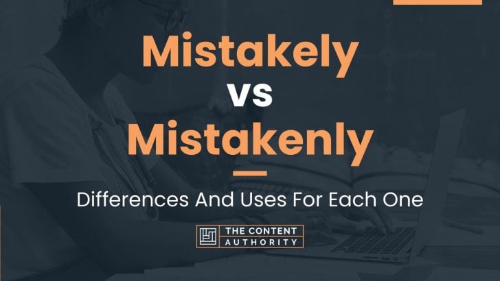 Mistakely vs Mistakenly: Differences And Uses For Each One
