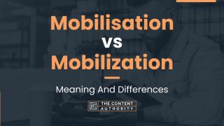 Mobilisation vs Mobilization: Meaning And Differences