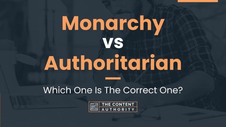 Monarchy vs Authoritarian: Which One Is The Correct One?