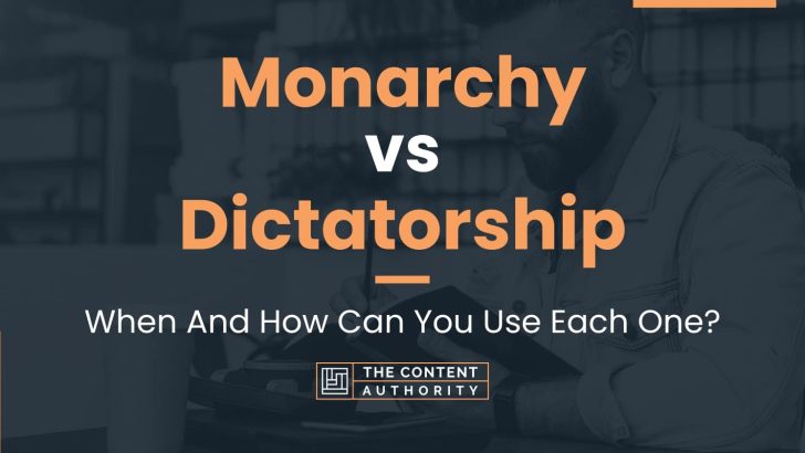 Monarchy vs Dictatorship: When And How Can You Use Each One?