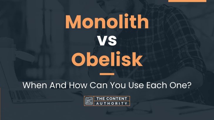 Monolith vs Obelisk: When And How Can You Use Each One?