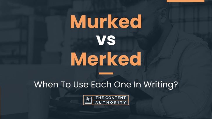 Murked vs Merked: When To Use Each One In Writing?