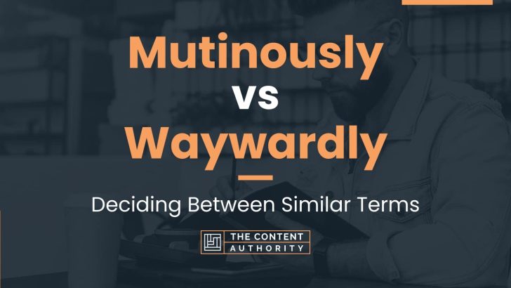 Mutinously vs Waywardly: Deciding Between Similar Terms