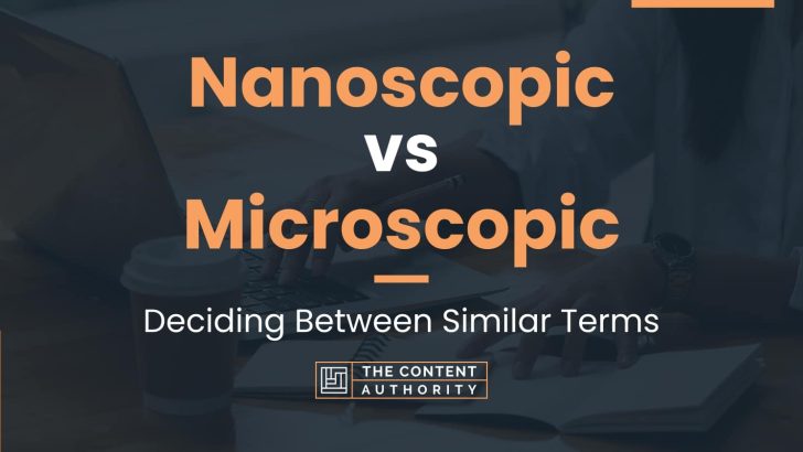 Nanoscopic vs Microscopic: Deciding Between Similar Terms