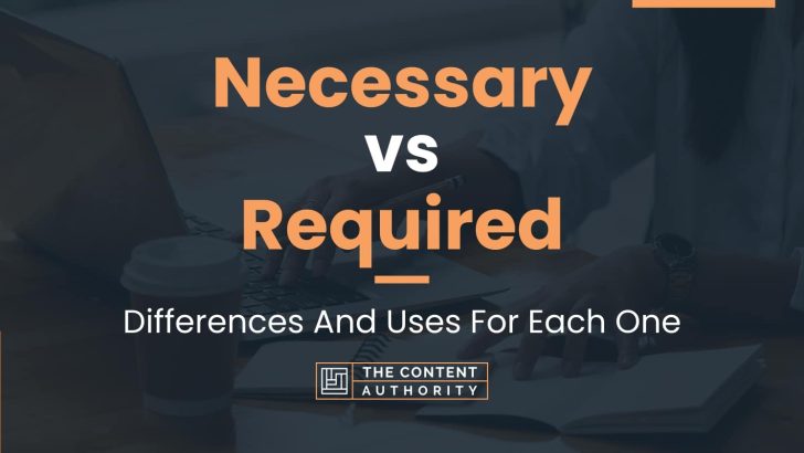 Necessary vs Required: Differences And Uses For Each One