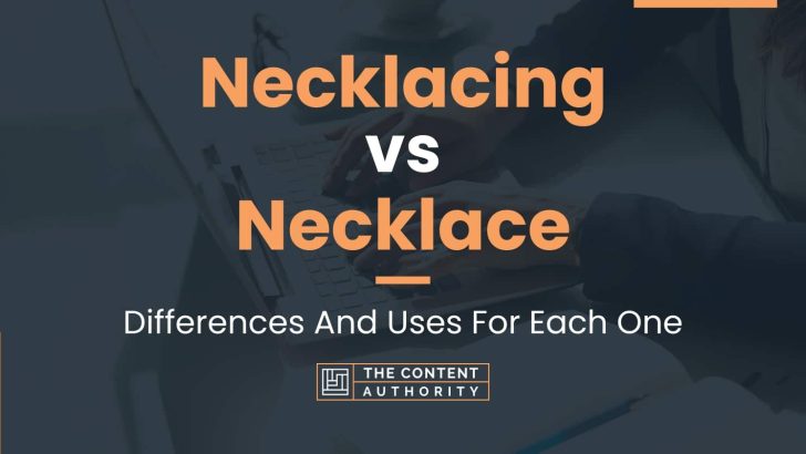 Necklacing vs Necklace: Differences And Uses For Each One