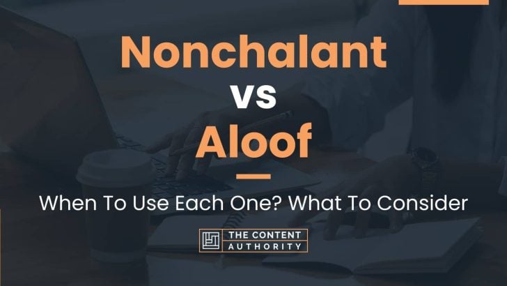 Nonchalant vs Aloof: When To Use Each One? What To Consider