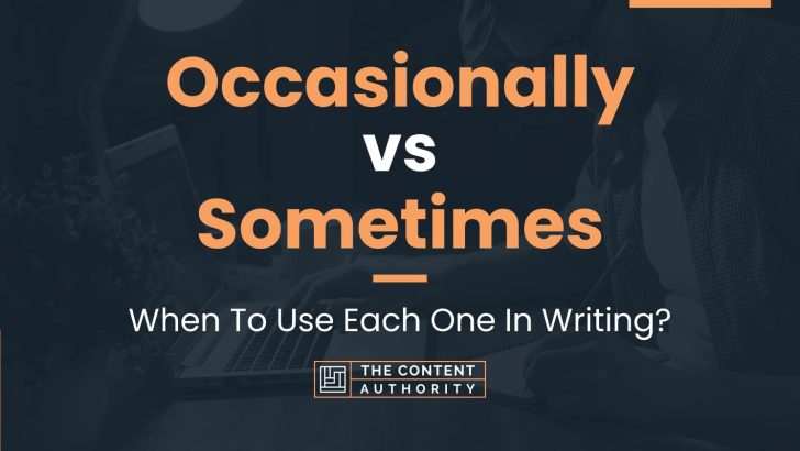 Occasionally vs Sometimes: When To Use Each One In Writing?