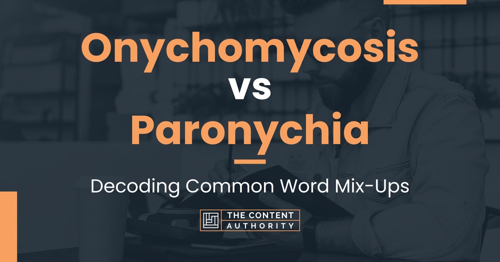 Onychomycosis vs Paronychia: Decoding Common Word Mix-Ups