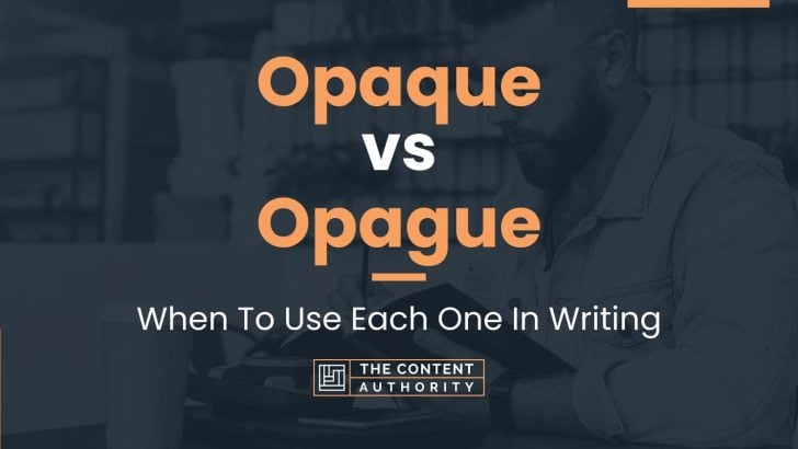 Opaque vs Opague: When To Use Each One In Writing