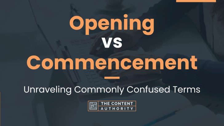 Opening vs Commencement: Unraveling Commonly Confused Terms