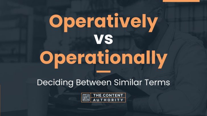 Operatively vs Operationally: Deciding Between Similar Terms
