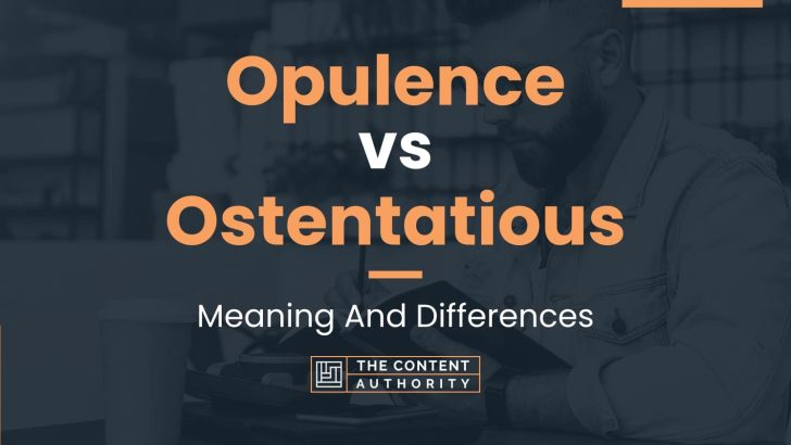 Opulence vs Ostentatious: Meaning And Differences