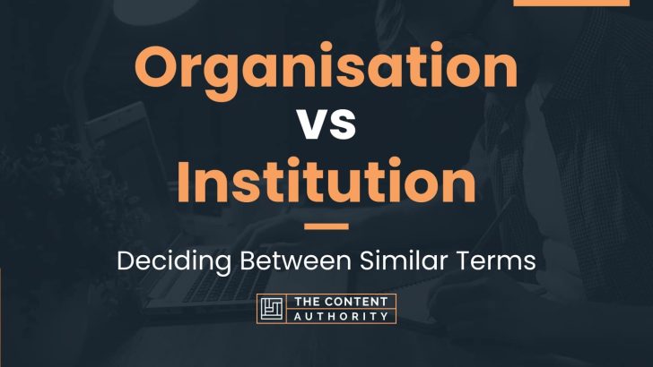 Organisation vs Institution: Deciding Between Similar Terms