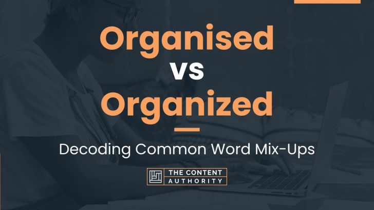 Organised vs Organized: Decoding Common Word Mix-Ups