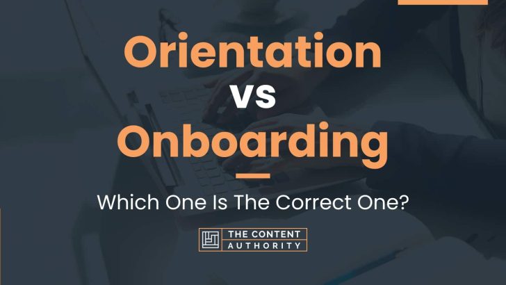 Orientation Vs Onboarding: Which One Is The Correct One?