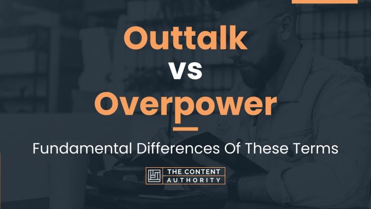 Outtalk vs Overpower: Fundamental Differences Of These Terms