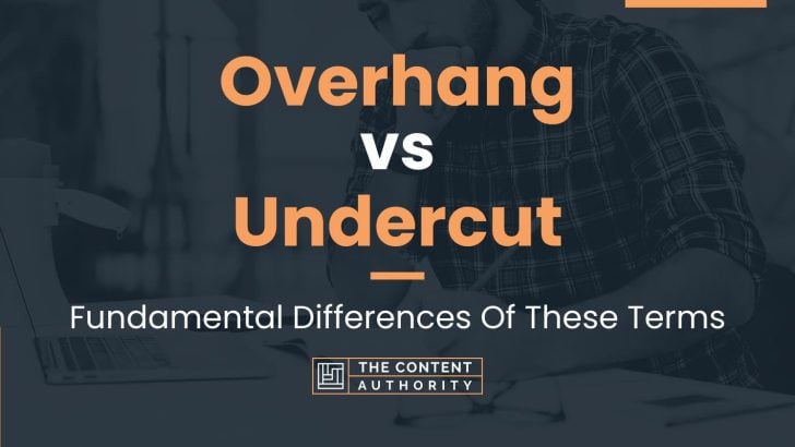 Overhang vs Undercut: Fundamental Differences Of These Terms