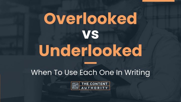 Overlooked vs Underlooked: When To Use Each One In Writing