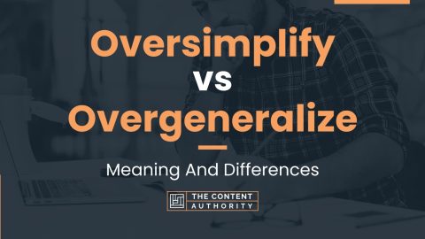 Oversimplify vs Overgeneralize: Meaning And Differences