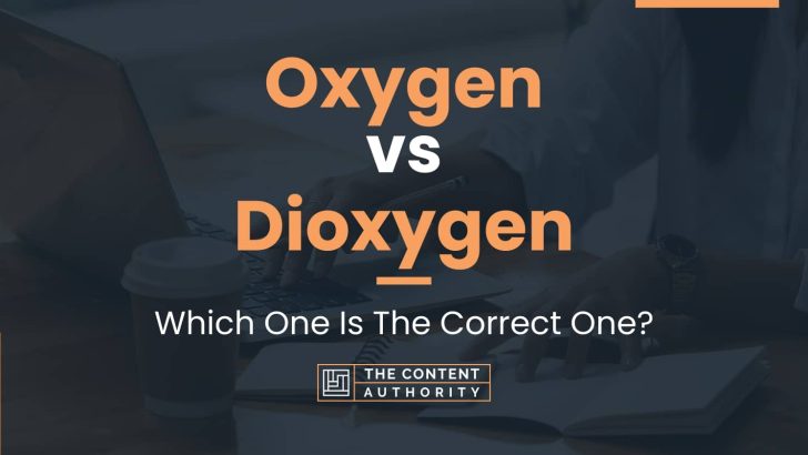 Oxygen vs Dioxygen: Which One Is The Correct One?