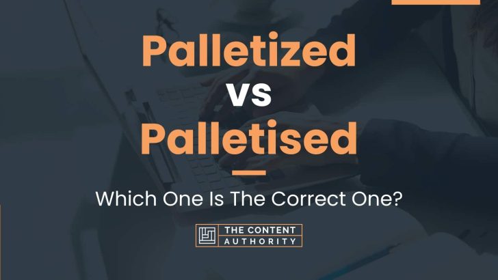 Palletized vs Palletised: Which One Is The Correct One?