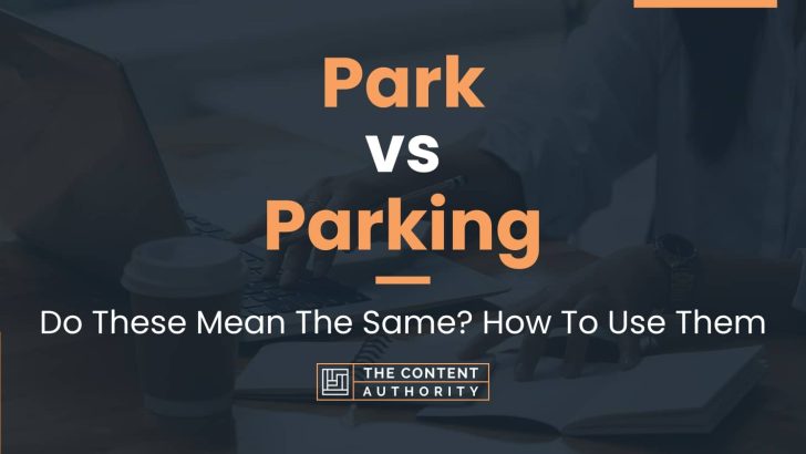 Park vs Parking: Do These Mean The Same? How To Use Them