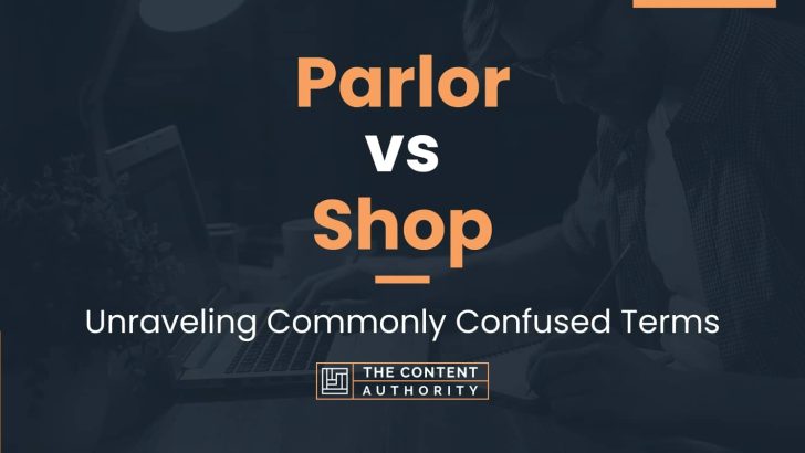 Parlor vs Shop: Unraveling Commonly Confused Terms