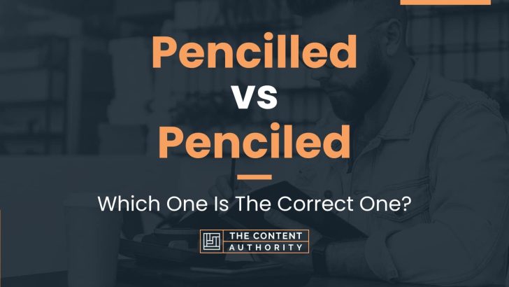 Pencilled vs Penciled: Which One Is The Correct One?