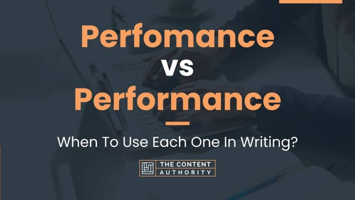 Perfomance vs Performance: When To Use Each One In Writing?