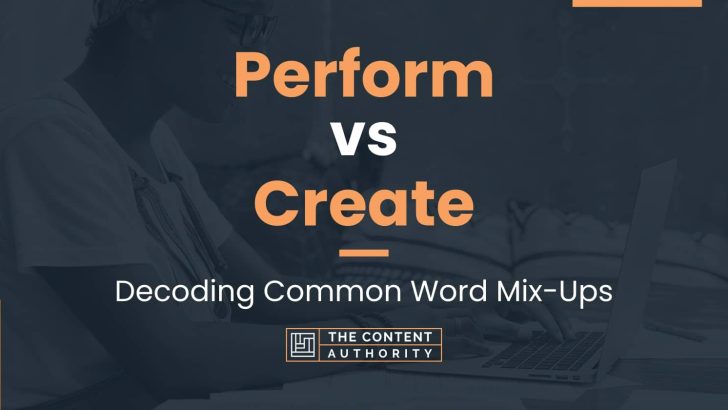 Perform vs Create: Decoding Common Word Mix-Ups