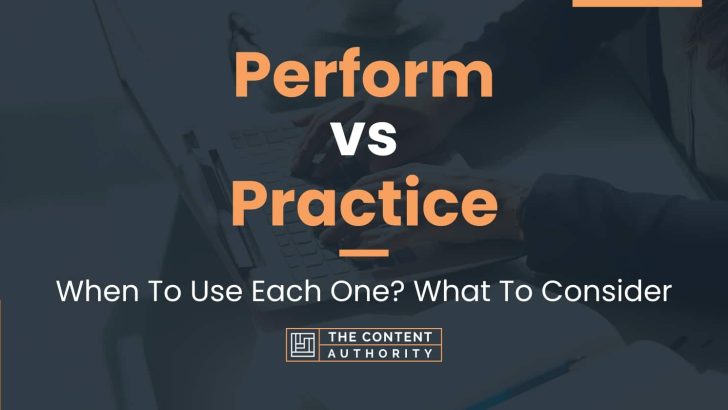 Perform vs Practice: When To Use Each One? What To Consider