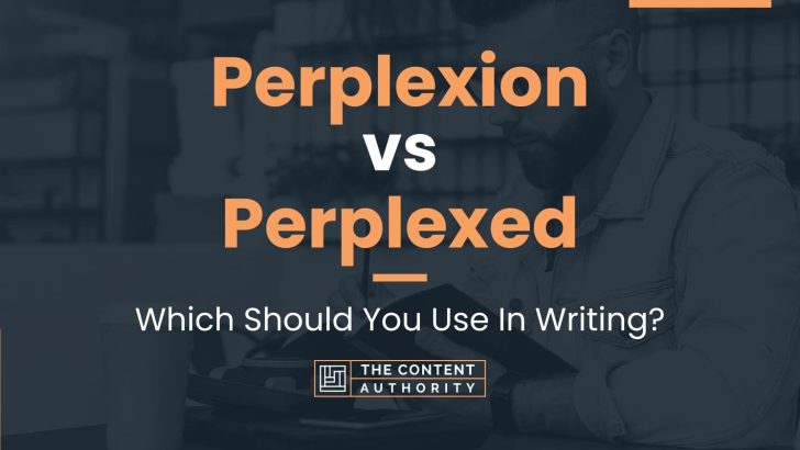 Perplexion vs Perplexed: Which Should You Use In Writing?