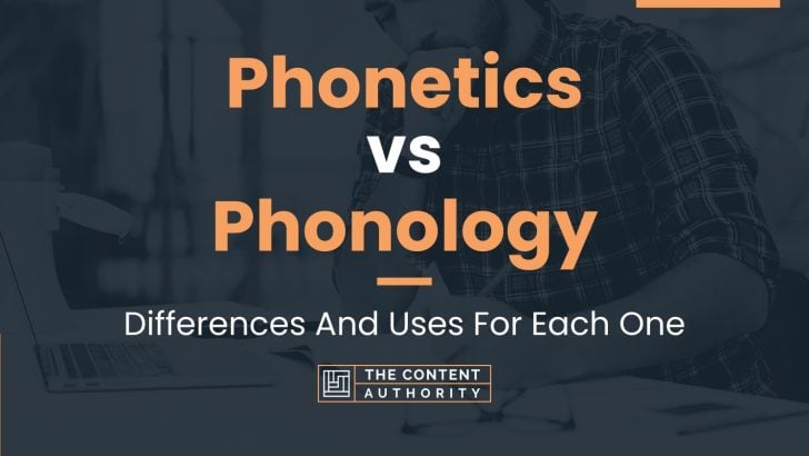 Phonetics vs Phonology: Differences And Uses For Each One