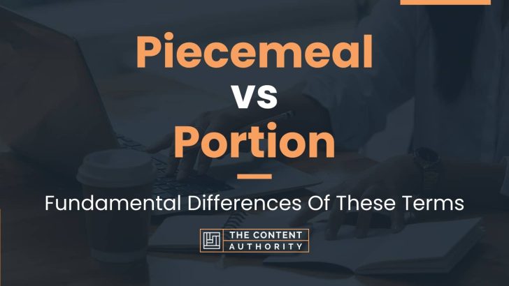 Piecemeal vs Portion: Fundamental Differences Of These Terms