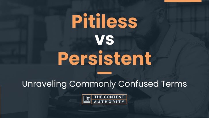 Pitiless vs Persistent: Unraveling Commonly Confused Terms