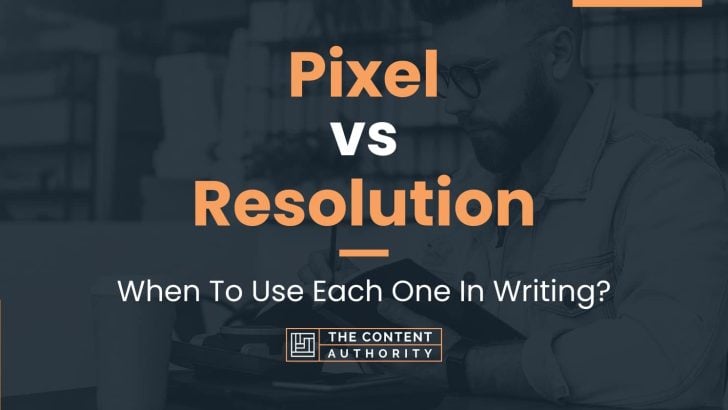 Pixel vs Resolution: When To Use Each One In Writing?