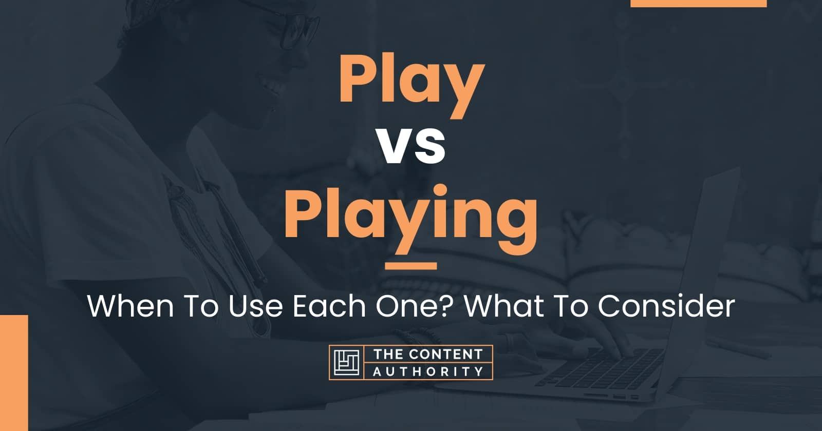 Play vs Playing: When To Use Each One? What To Consider