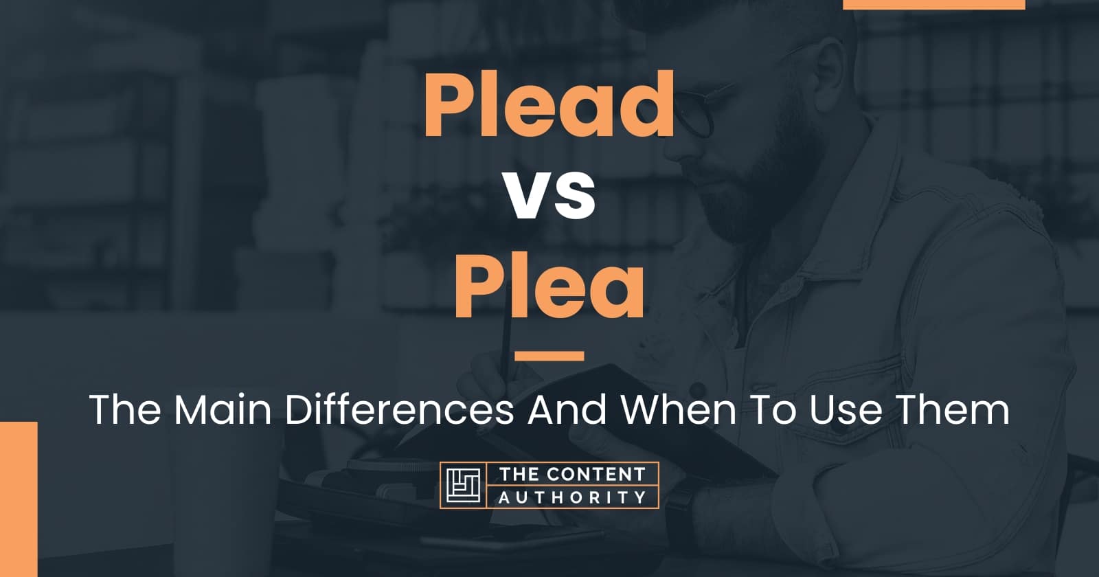 Plead vs Plea: The Main Differences And When To Use Them