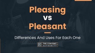 Pleasing vs Pleasant: Differences And Uses For Each One